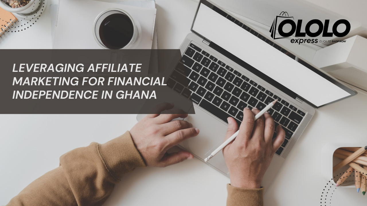 Leveraging Affiliate Marketing for Financial Independence in Ghana