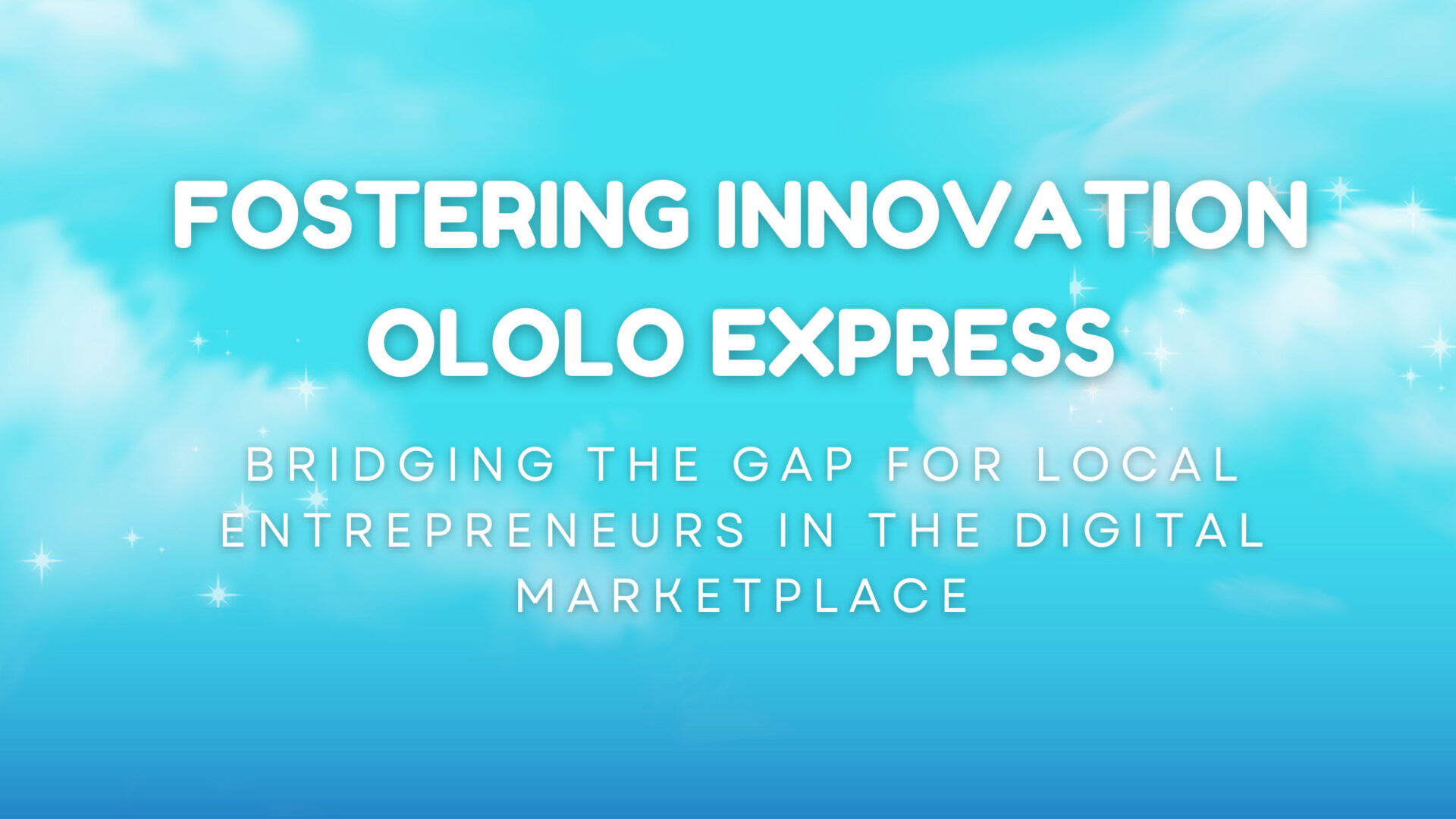 Fostering Innovation Ololo Express: Bridging the Gap for Local Entrepreneurs in the Digital Marketplace